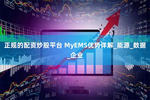 正规的配资炒股平台 MyEMS优势详解_能源_数据_企业